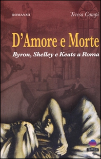 D'amore e morte. Byron, Shelley e Keats a Roma - Librerie.coop