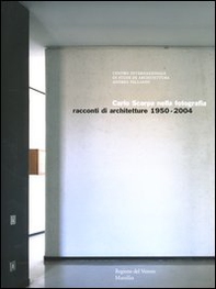 Carlo Scarpa nella fotografia. Racconti di architetture 1950-2004. Catalogo della mostra (Vicenza, 24 settembre 2004-9 gennaio 2005) - Librerie.coop