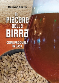 Il piacere della birra. Come produrla in casa - Librerie.coop