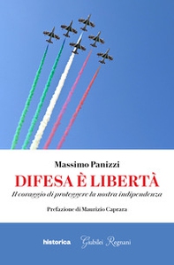 Difesa è libertà. Il coraggio di proteggere la nostra indipendenza - Librerie.coop