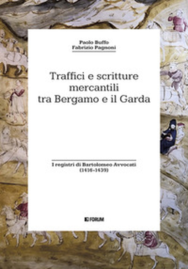 Traffici e scritture mercantili tra Bergamo e il Garda. I registri di Bartolomeo Avvocati (1416-1439) - Librerie.coop Traffici e scritture mercantili tra Bergamo e il Garda. I registri di Bartolomeo Avvocati (1416-1439) - Librerie.coop