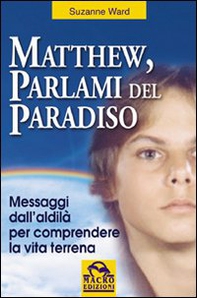 Matthew, parlami del paradiso. Messaggi dall'aldilà per comprendere la vita terrena - Librerie.coop
