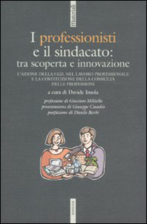 I professionisti e il sindacato: tra scoperta e innovazione. L'azione della CGIL nel lavoro professionale e la costituzione della Consulta delle professioni - Librerie.coop I professionisti e il sindacato: tra scoperta e innovazione. L'azione della CGIL nel lavoro professionale e la costituzione della Consulta delle professioni - Librerie.coop