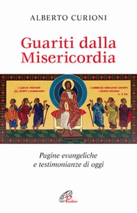 Guariti dalla misericordia. Pagine evangeliche e testimonianze di oggi - Librerie.coop