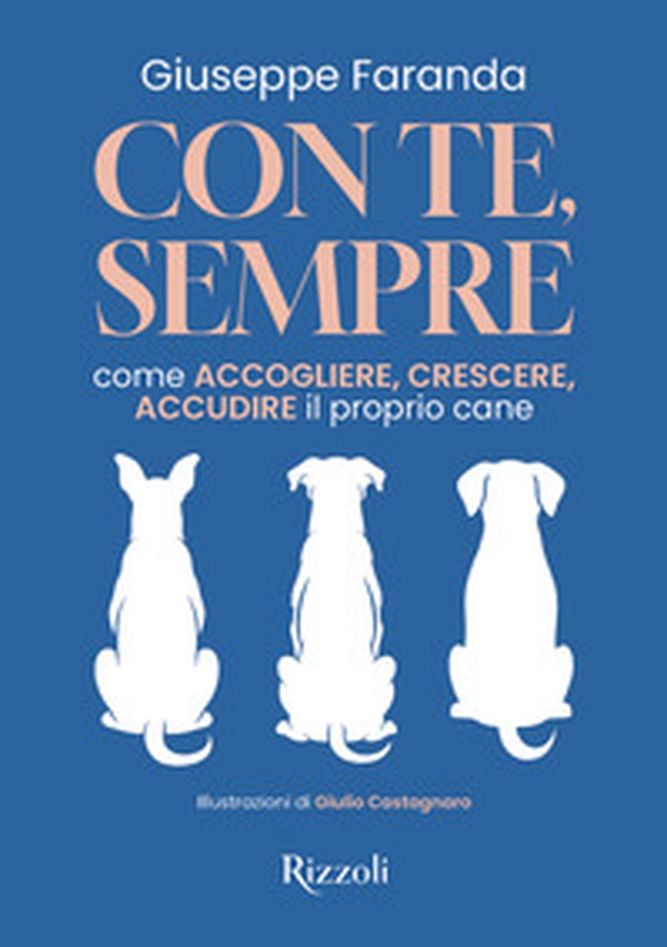 Con te, sempre. Come accogliere, crescere, accudire il proprio cane - Librerie.coop