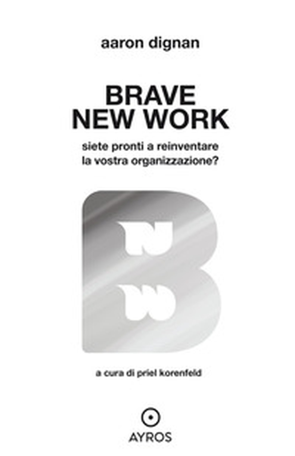 Brave new work. Siete pronti a reinventare la vostra organizzazione? - Librerie.coop Brave new work. Siete pronti a reinventare la vostra organizzazione? - Librerie.coop