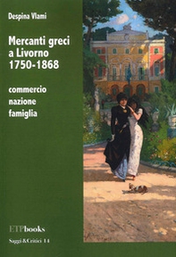 Mercanti greci a Livorno 1750-1868. Commercio, nazione, famiglia - Librerie.coop