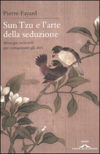 Sun Tzu e l'arte della seduzione. Strategie orientali per conquistare gli altri - Librerie.coop