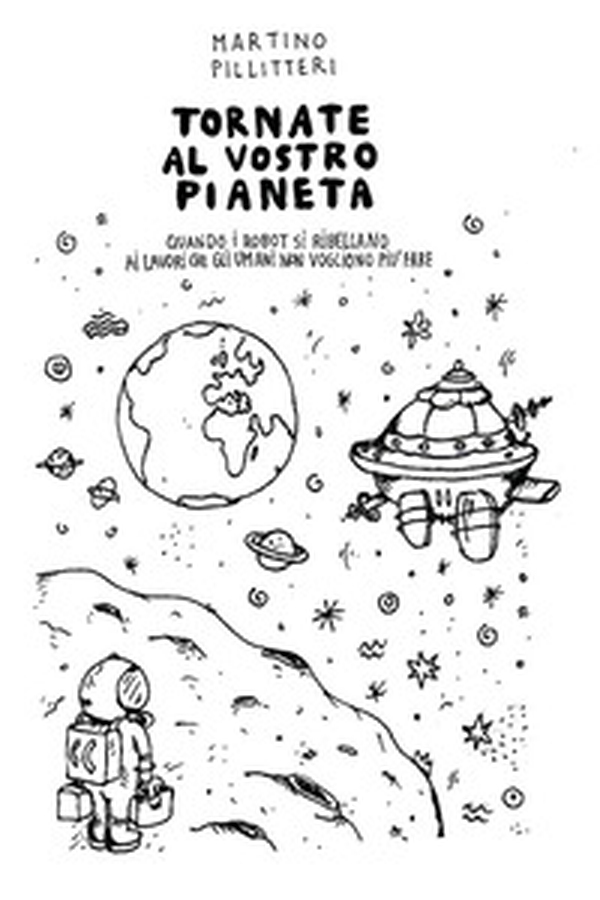 Tornate al vostro pianeta. Quando i robot si ribellano ai lavori che gli umani non vogliono più fare - Librerie.coop