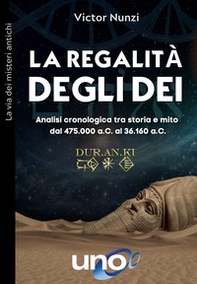 La regalità degli dei. Analisi cronologica tra storia e mito dal 475.000 a.C. al 36.160 a.C. - Librerie.coop