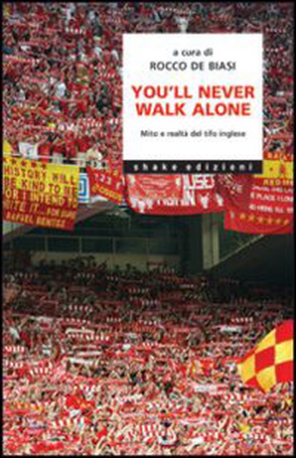 You'll never walk alone. Mito e realtà del tifo inglese - Librerie.coop You'll never walk alone. Mito e realtà del tifo inglese - Librerie.coop
