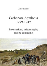 Carbonara Aquilonia 1799-1949. Insurrezioni, brigantaggio, rivolte contadine - Librerie.coop