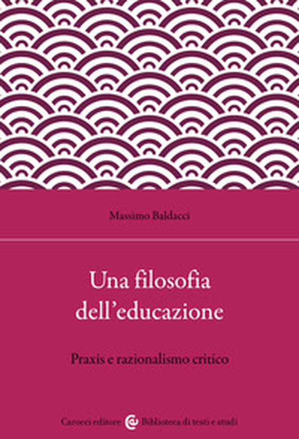 Una filosofia dell'educazione. Razionalismo critico e filosofia della praxis - Librerie.coop
