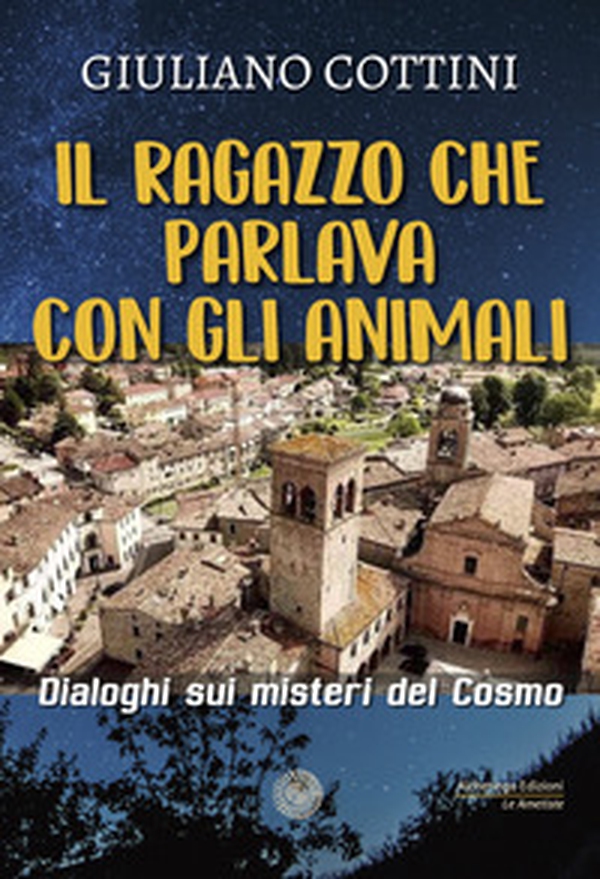 Il ragazzo che parlava con gli animali. Dialogo sui misteri del cosmo - Librerie.coop Il ragazzo che parlava con gli animali. Dialogo sui misteri del cosmo - Librerie.coop