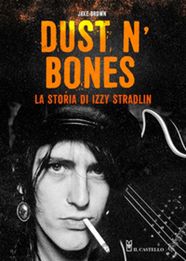 Dust N'Bones. La storia di Izzy Stradlin - Librerie.coop Dust N'Bones. La storia di Izzy Stradlin - Librerie.coop