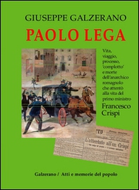 Paolo Lega. Vita, viaggio, processo, «complotto» e morte dell'anarchico che attentò alla vita del primo ministro Francesco Crispi - Librerie.coop