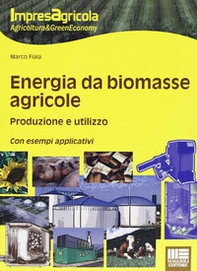 Energia da biomasse agricole. Produzione e utilizzo. Con esempi applicativi - Librerie.coop