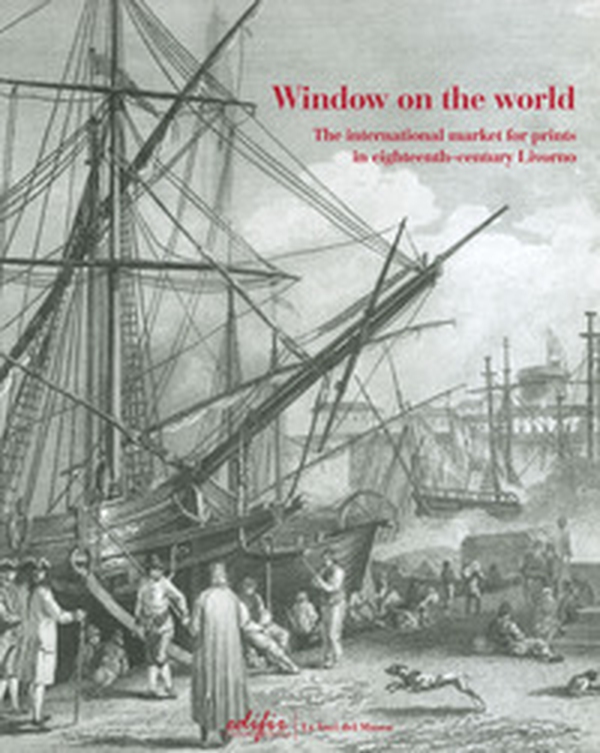 Window on the world. The international market for prints in eighteenth-century Livorno - Librerie.coop Window on the world. The international market for prints in eighteenth-century Livorno - Librerie.coop