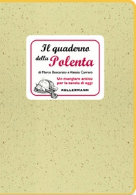 Il quaderno della polenta. Un mangiare antico per la tavola di oggi - Librerie.coop