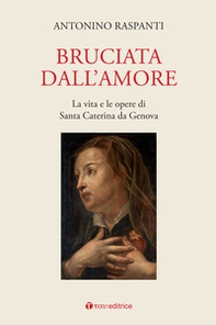 Bruciata dall'amore. La vita e le opere di Santa Caterina da Genova - Librerie.coop