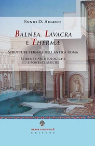 Balnea, lavacra e thermae. Edifici termali dell'antica Roma. Evidenze archeologiche e fonti classiche - Librerie.coop