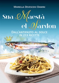Sua maestà el sardon. Dall'antipasto al dolce in 213 ricette - Librerie.coop