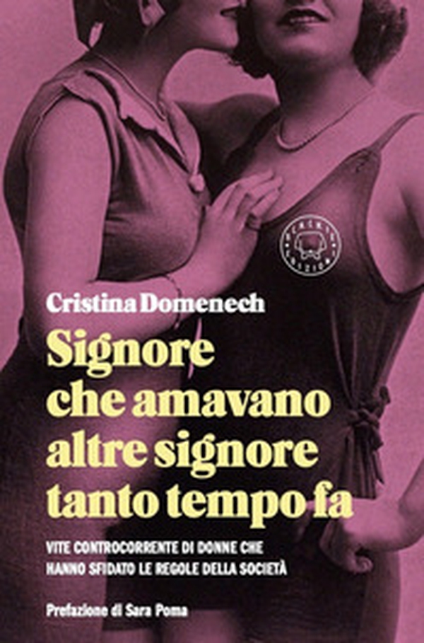 Signore che amavano altre signore tanto tempo fa. Vite controcorrente di donne che hanno sfidato le regole della società - Librerie.coop Signore che amavano altre signore tanto tempo fa. Vite controcorrente di donne che hanno sfidato le regole della società - Librerie.coop