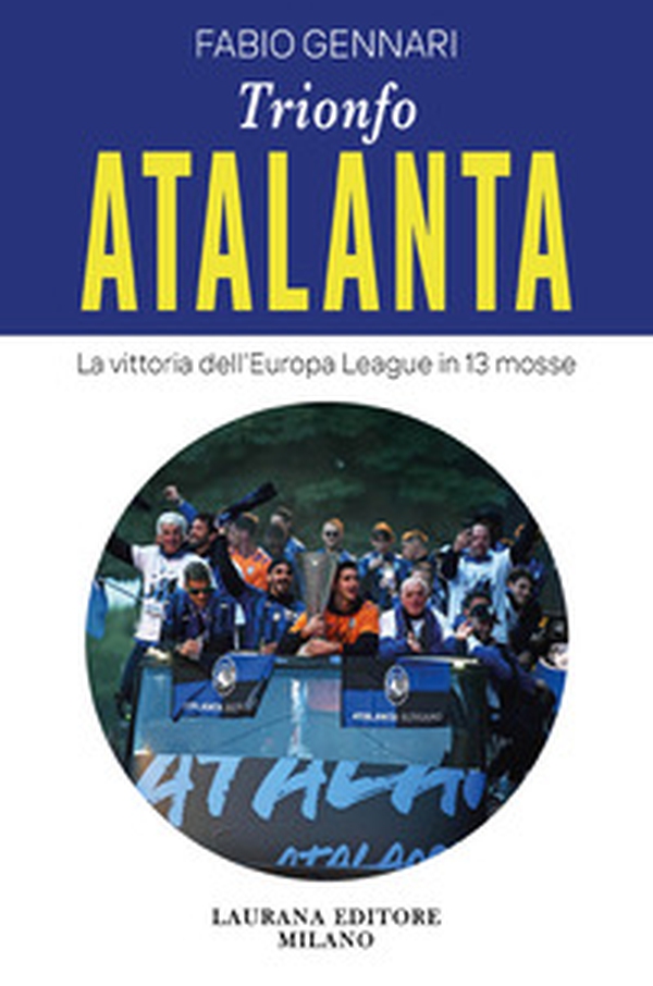 Trionfo Atalanta. La vittoria dell'Europa League in 13 mosse - Librerie.coop Trionfo Atalanta. La vittoria dell'Europa League in 13 mosse - Librerie.coop
