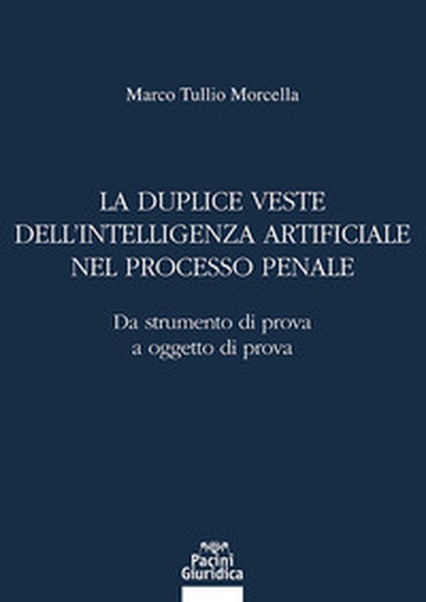 La duplice veste dell'intelligenza artificiale nel processo penale. Da strumento di prova a oggetto di prova - Librerie.coop
