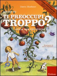 Anche tu ti preoccupi troppo? Guida per tipi svegli - Librerie.coop