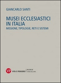 Musei ecclesiastici in Italia. Missione, tipologie, reti e sistemi - Librerie.coop