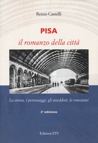 Pisa. Il romanzo della città. La storia, i personaggi, gli aneddoti, le emozioni - Librerie.coop