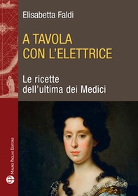 A tavola con l'elettrice. Le ricette dell'ultima dei Medici - Librerie.coop A tavola con l'elettrice. Le ricette dell'ultima dei Medici - Librerie.coop