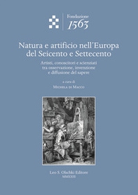 Natura e artificio nell'Europa del Seicento e Settecento. Artisti, conoscitori e scienziati tra osservazione, invenzione e diffusione del sapere - Librerie.coop