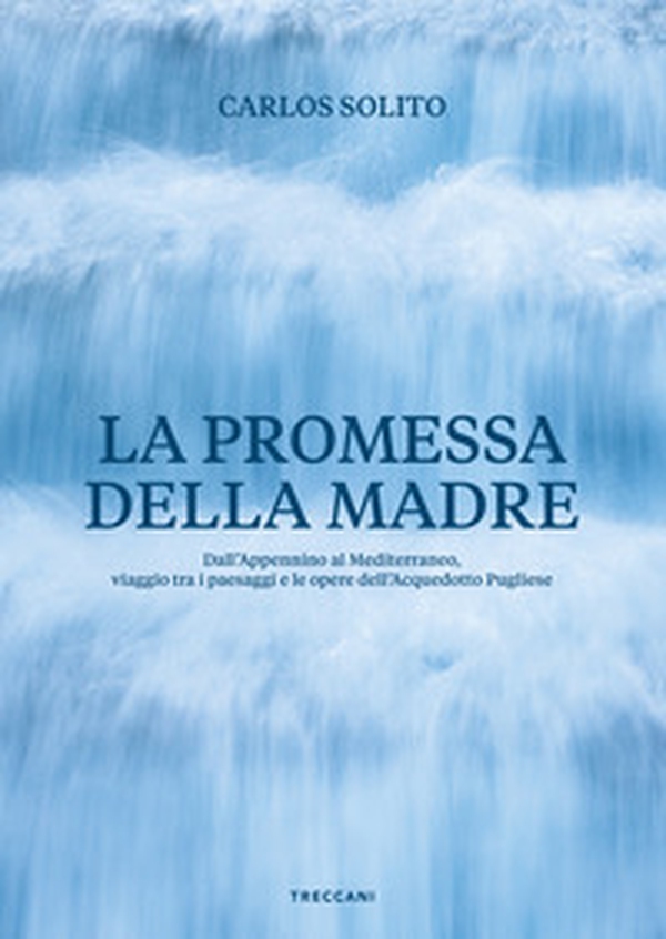 La promessa della madre. Dall'Appennino al Mediterraneo, viaggio tra i paesaggi e le opere dell'Acquedotto pugliese. Ediz. italiana e inglese - Librerie.coop La promessa della madre. Dall'Appennino al Mediterraneo, viaggio tra i paesaggi e le opere dell'Acquedotto pugliese. Ediz. italiana e inglese - Librerie.coop