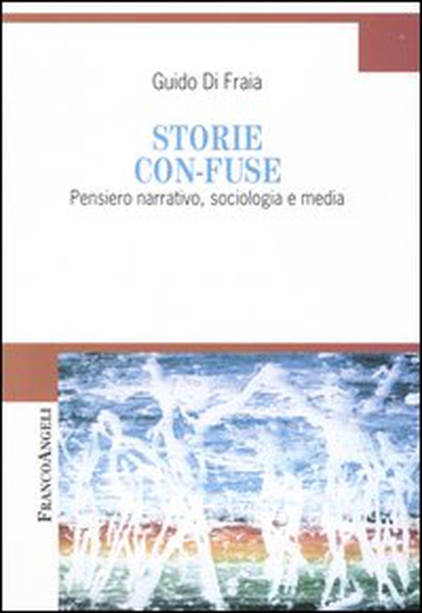 Storie con-fuse. Pensiero narrativo, sociologia e media - Librerie.coop