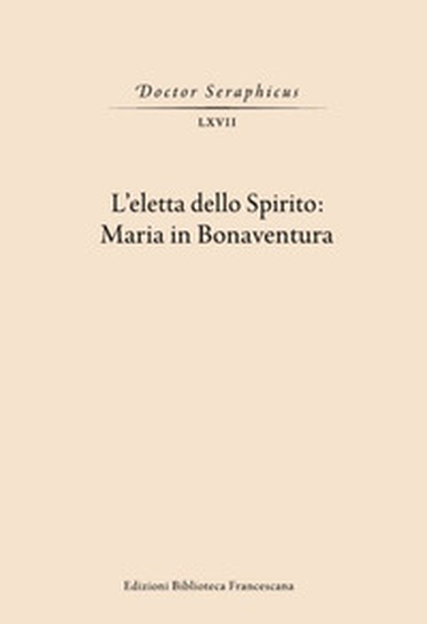 L'Eletta dello spirito: Maria in Bonaventura. (Viterbo-Bagnoregio, 24-25 maggio 2019) - Librerie.coop L'Eletta dello spirito: Maria in Bonaventura. (Viterbo-Bagnoregio, 24-25 maggio 2019) - Librerie.coop