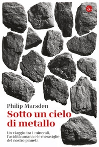 Sotto un cielo di metallo. Un viaggio tra i minerali - Librerie.coop