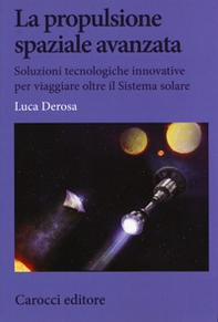 La propulsione spaziale avanzata. Soluzioni tecnologiche innovative per viaggiare oltre il Sistema solare - Librerie.coop La propulsione spaziale avanzata. Soluzioni tecnologiche innovative per viaggiare oltre il Sistema solare - Librerie.coop