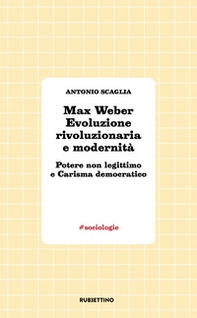 Max Weber evoluzione rivoluzionaria e modernità. Potere non legittimo e carisma democratico - Librerie.coop Max Weber evoluzione rivoluzionaria e modernità. Potere non legittimo e carisma democratico - Librerie.coop
