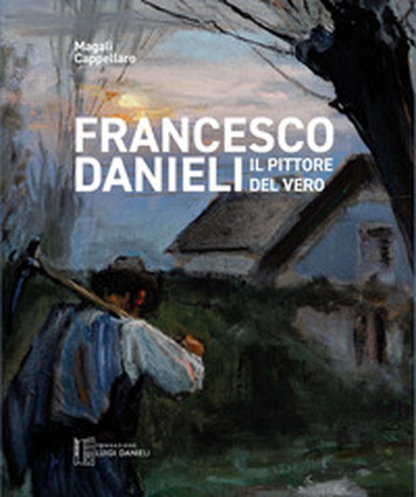 Francesco Danieli. Il pittore del vero - Librerie.coop