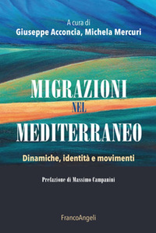 Migrazioni nel Mediterraneo. Dinamiche, identità e movimenti - Librerie.coop Migrazioni nel Mediterraneo. Dinamiche, identità e movimenti - Librerie.coop