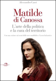 Matilde di Canossa. L'arte della politica e la cura del territorio - Librerie.coop Matilde di Canossa. L'arte della politica e la cura del territorio - Librerie.coop