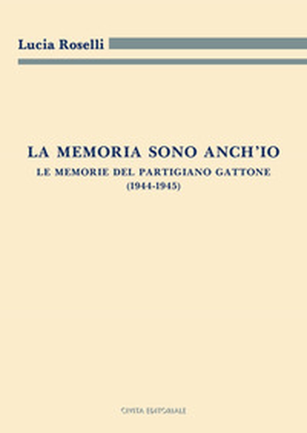 La memoria sono anch'io. Le memorie del partigiano Gattone (1944-1945) - Librerie.coop
