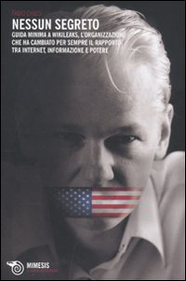 Nessun segreto. Guida minima a Wikileaks, l'organizzazione che ha cambiato per sempre il rapporto tra Internet, informazione e potere - Librerie.coop Nessun segreto. Guida minima a Wikileaks, l'organizzazione che ha cambiato per sempre il rapporto tra Internet, informazione e potere - Librerie.coop