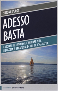Adesso basta. Lasciare il lavoro e cambiare vita. Filosofia e strategia di chi ce l'ha fatta - Librerie.coop Adesso basta. Lasciare il lavoro e cambiare vita. Filosofia e strategia di chi ce l'ha fatta - Librerie.coop