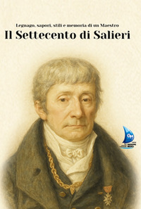 Il Settecento di Salieri. Legnago, sapori, stili e memoria di un maestro - Librerie.coop