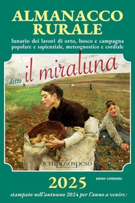 Almanacco rurale detto il miraluna 2025. Lunario dei lavori di orto, bosco e campagna popolare e sapienziale, meteognostico e cordiale - Librerie.coop