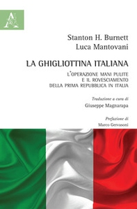 La ghigliottina italiana. L'operazione Mani Pulite e il rovesciamento della Prima Repubblica in Italia - Librerie.coop