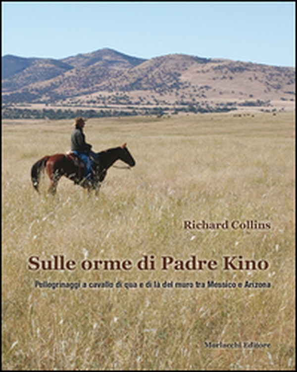 Sulle orme di padre Kino. Pellegrinaggi a cavallo di qua e di là del muro tra Messico e Arizona - Librerie.coop Sulle orme di padre Kino. Pellegrinaggi a cavallo di qua e di là del muro tra Messico e Arizona - Librerie.coop